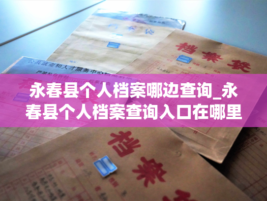 永春县个人档案哪边查询_永春县个人档案查询入口在哪里？