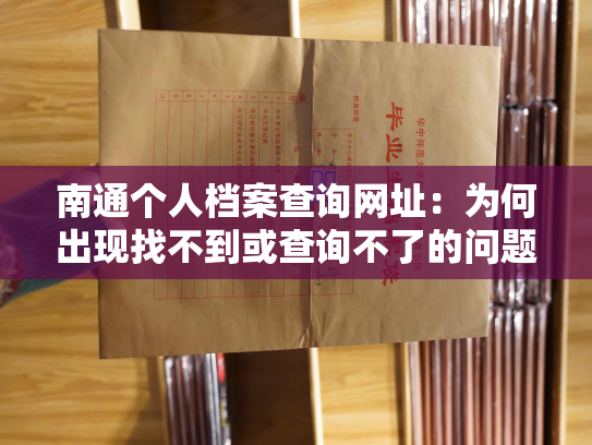 南通个人档案查询网址：为何出现找不到或查询不了的问题？