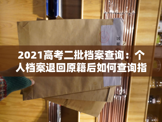 2021高考二批档案查询：个人档案退回原籍后如何查询指南