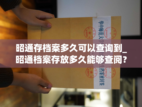 昭通存档案多久可以查询到_昭通档案存放多久能够查阅？