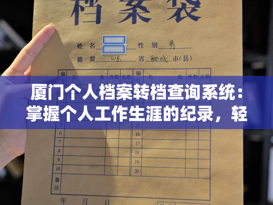 厦门个人档案转档查询系统：掌握个人工作生涯的纪录，轻松查询一生档案。