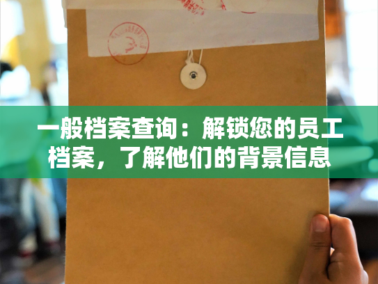 一般档案查询：解锁您的员工档案，了解他们的背景信息