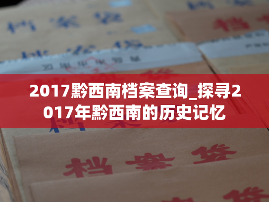 2017黔西南档案查询_探寻2017年黔西南的历史记忆