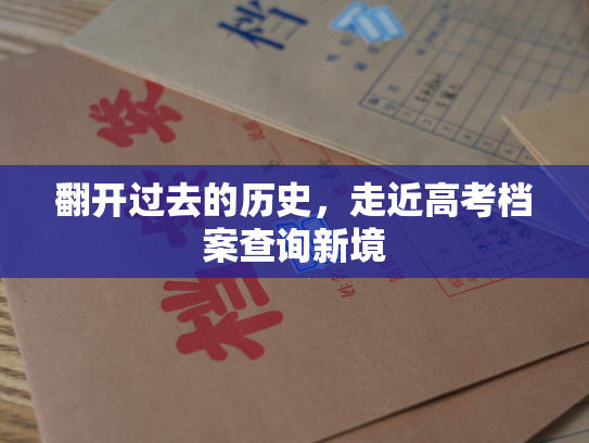 翻开过去的历史，走近高考档案查询新境