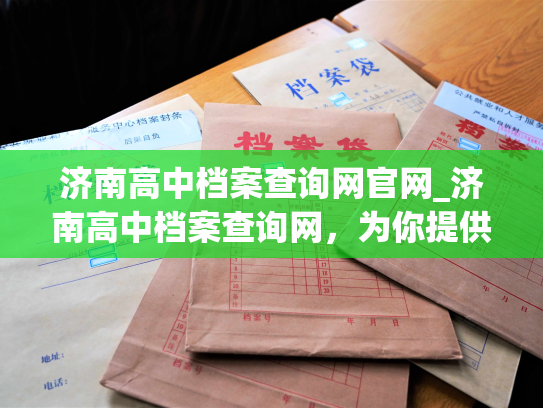 济南高中档案查询网官网_济南高中档案查询网，为你提供高中学历查询服务的官方网站。