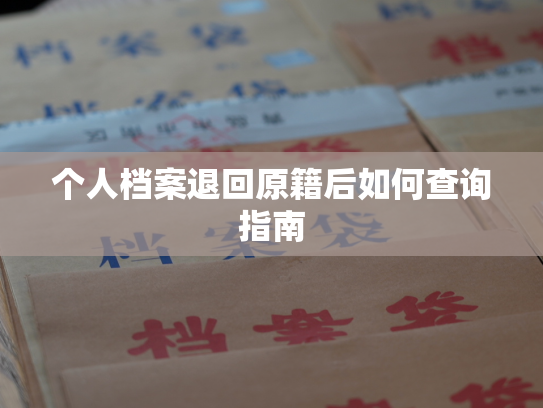 个人档案退回原籍后如何查询指南