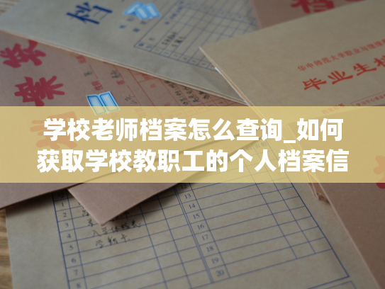 学校老师档案怎么查询_如何获取学校教职工的个人档案信息？