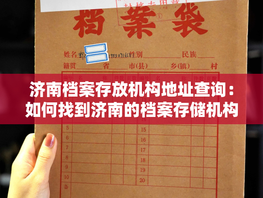 济南档案存放机构地址查询：如何找到济南的档案存储机构？