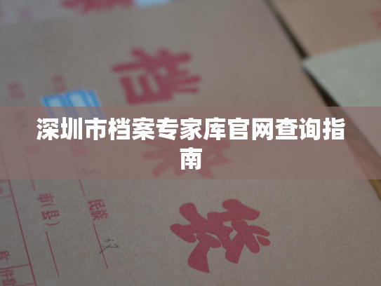深圳市档案专家库官网查询指南