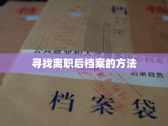 寻找离职后档案的方法