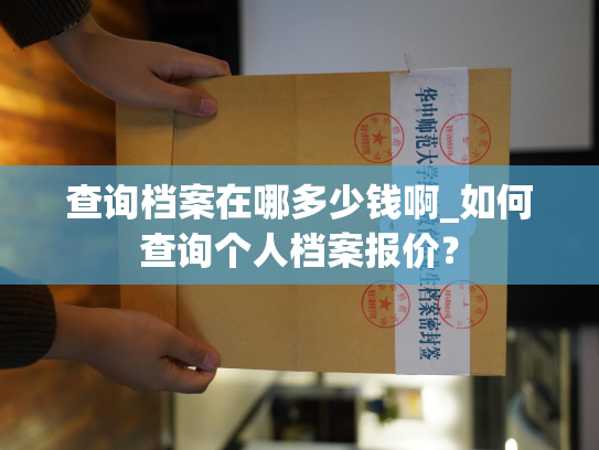 查询档案在哪多少钱啊_如何查询个人档案报价？