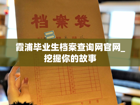 霞浦毕业生档案查询网官网_挖掘你的故事