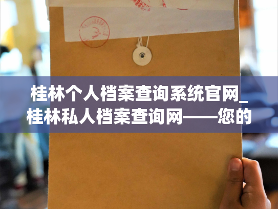 桂林个人档案查询系统官网_桂林私人档案查询网——您的个人档案服务专家
