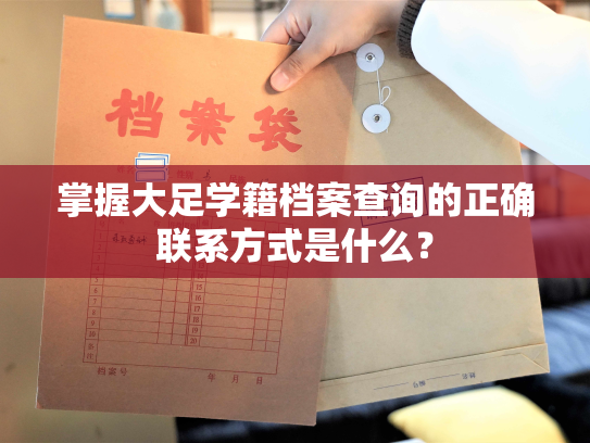 掌握大足学籍档案查询的正确联系方式是什么？