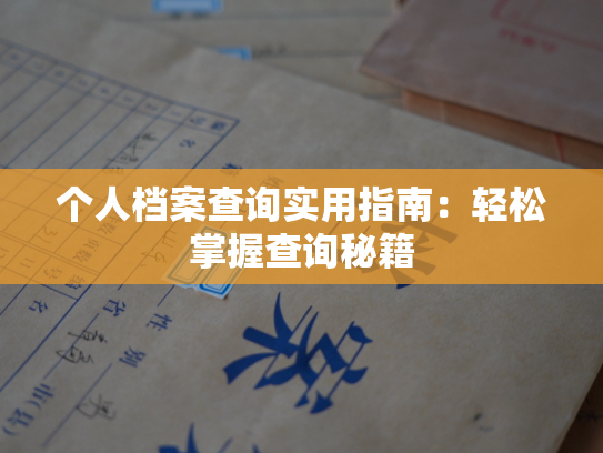 个人档案查询实用指南：轻松掌握查询秘籍