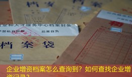 企业增资档案怎么查询到？如何查找企业增资记录？