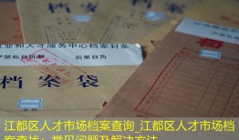 江都区人才市场档案查询_江都区人才市场档案查找：常见问题及解决方法