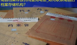 南昌档案存放机构查询电话_如何联系南昌的档案存储机构？