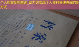 个人档案到档查询_助力您实现个人资料快速查阅的新方式