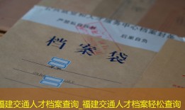 福建交通人才档案查询_福建交通人才档案轻松查询