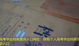 高考毕业档案查询入口网址：获取个人高考毕业档案信息入口