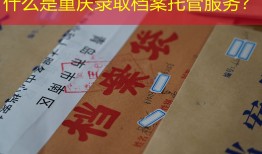 什么是重庆录取档案托管服务？