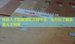 藤县人才档案查询官网电话：全方位了解藤县人才档案