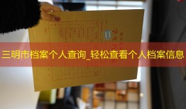 三明市档案个人查询_轻松查看个人档案信息