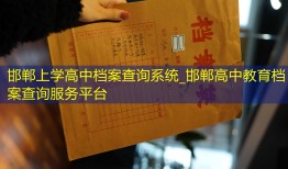 邯郸上学高中档案查询系统_邯郸高中教育档案查询服务平台