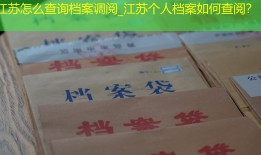 江苏怎么查询档案调阅_江苏个人档案如何查阅？