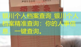 银川个人档案查询_银川个人档案精准查询：你的人事信息，一键查询。