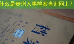 什么是贵州人事档案查询网上？