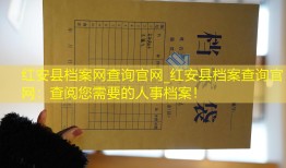 红安县档案网查询官网_红安县档案查询官网：查阅您需要的人事档案！
