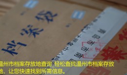 温州市档案存放地查询_轻松查找温州市档案存放地，让您快速找到所需信息。