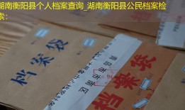 湖南衡阳县个人档案查询_湖南衡阳县公民档案检索：