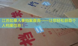 江苏如皋人事档案查询——让您轻松获取个人档案信息！