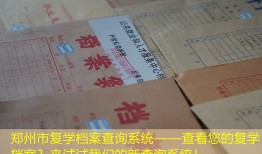 郑州市复学档案查询系统——查看您的复学档案？来试试我们的新查询系统！