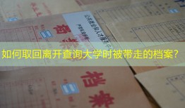 如何取回离开查询大学时被带走的档案？