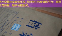 苏州学籍档案查询系统_苏州学生档案查询平台：掌握教育历程，畅享便捷服务。