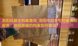 洛阳往届生档案查询_洛阳市前学生档案查询服务：退回原籍的档案如何查询？