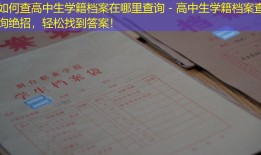 如何查高中生学籍档案在哪里查询 - 高中生学籍档案查询绝招，轻松找到答案！