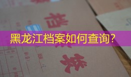 黑龙江档案如何查询？