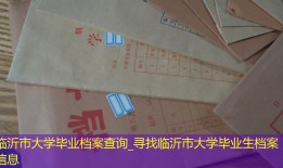 临沂市大学毕业档案查询_寻找临沂市大学毕业生档案信息