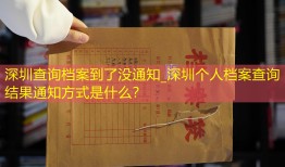 深圳查询档案到了没通知_深圳个人档案查询结果通知方式是什么？