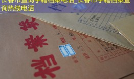 长春市查询学籍档案电话_长春市学籍档案查询热线电话