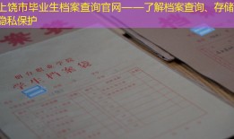 上饶市毕业生档案查询官网——了解档案查询、存储和隐私保护