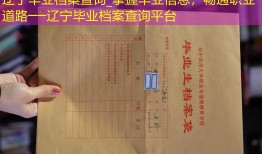 辽宁毕业档案查询_掌握毕业信息，畅通职业道路──辽宁毕业档案查询平台