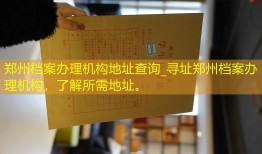 郑州档案办理机构地址查询_寻址郑州档案办理机构，了解所需地址。