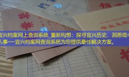 宜兴档案网上查询系统_重新构想：探寻宜兴历史，洞悉现今人事──宜兴档案网查询系统为您提供最佳解决方案。