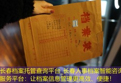 长春档案托管查询平台_长春人事档案智能咨询服务平台：让档案信息管理更高效、便捷！